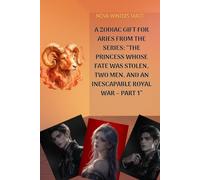 A Zodiac Gift for Aries from the series: “The Princess Whose Fate Was Stolen, Two Men, and an Inescapable Royal War - Part 1”: A Dark Royal Romance of Revenge, Betrayal, Forbidden Love