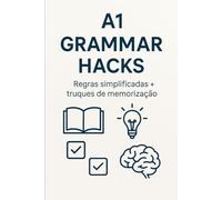 A1 - Grammar Hacks: Regras simplificadas + truques de memorização: Aprenda gramática inglesa de forma simples e prática