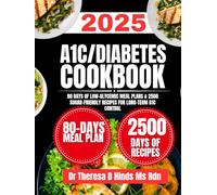 A1C/DIABETES COOKBOOK 2025: 80 Days of Low-Glycemic Meal Plans & 2500 Sugar-Friendly Recipes for Long-Term A1C Control (Quick & Healthy Cookbook Series by Dr Theresa D Hinds Ms Rdn)