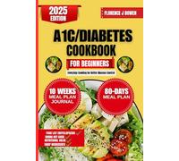 A1C/Diabetes Cookbook For Beginners: Everyday Cooking for Better Glucose Control (The Beginner’s Healthy Cooking Series by Florence J Bowen)