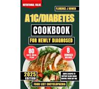 A1C/Diabetes Cookbook For Newly Diagnosed: Simple Recipes to Support Blood Sugar Control From Day One (The Beginner’s Healthy Cooking Series by Florence J Bowen)
