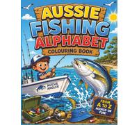 A2Z Aussie Fishing Colouring Book: A Fun-Filled Alphabet Adventure Featuring Australian Fish, Fishing Boats, Tackle, Rivers, Reefs, Beaches and Exciting Underwater Wildlife