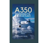 A350: Engineering the Future of Flight: Design, Technology, and Innovation That Transformed the Skies of the 21st Century