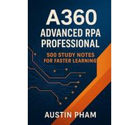 A360 Advanced RPA Professional: 500 Study Notes for Faster Learning