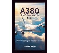 A380: The Colossus of the Skies: Engineering, Innovation, and the Journey of the World’s Largest Passenger Aircraft