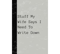 A5 Notepad: Stuff My Wife Says I Need To Write Down: Notepad to remember all the important stuff your wife says