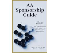 AA Sponsorship Guide: 7 Proven Strategies for Transforming the 12 Steps into Life-Changing Mentorship