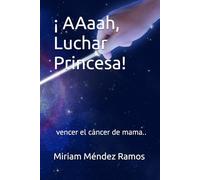 ¡ AAaah, Luchar Princesa!: vencer el cáncer de mama..