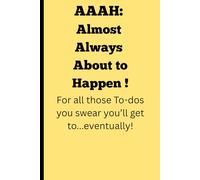 AAAH: Always Almost About to Happen: For all those to-dos you swear you’ll get to… eventually.