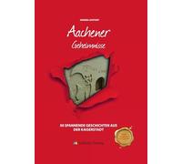 Aachener Geheimnisse: 50 Spannende Geschichten aus der Kaiserstadt