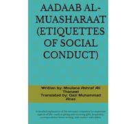 AADAAB AL-MUASHARAAT (ETIQUETTES OF SOCIAL CONDUCT): A detailed explanation of the necessary etiquettes for important aspects of life-such as giving ... and conduct with elders.