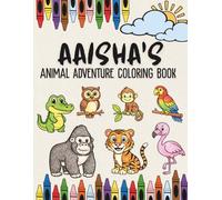 Aaisha’s Animal Adventure Coloring Book: A Personalized Animal Coloring Book for Girls named Aaisha | Custom Name Gift with Safari and Jungle Animals ... Animal Coloring Book Collection)
