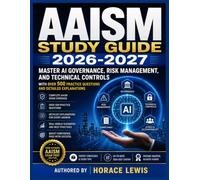 AAISM STUDY GUIDE 2026-2027: Master AI Governance, Risk Management, and Technical Controls with Over 500 Practice Questions and Detailed Explanations
