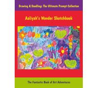 Aaliyah’s Wonder Sketchbook: Drawing & Doodling: The Ultimate Prompt Collection, The Fantastic Book of Art Adventures