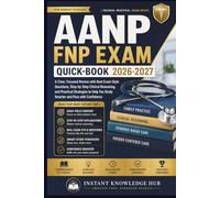 AANP FNP Exam Quick-Book 2026-2027: A Clear, Focused Review with Real Exam-Style Questions, Step-by-Step Clinical Reasoning, and Practical Strategies to Help You Study Smarter and Pass with Confidence