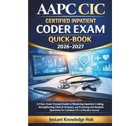 AAPC CIC CERTIFIED INPATIENT CODER EXAM QUICK-BOOK 2026-2027: A Clear, Exam-Focused Guide to Mastering Inpatient Coding, Strengthening Clinical ... for Confident CIC Certification Success