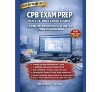 AAPC CPB EXAM PREP PRACTICE-FIRST CRASH COURSE: FOUR FULL PRACTICE EXAMS, CASE-HEAVY DRILLS, AND A MISS-TO-MASTERY SYSTEM FOR THE AAPC CERTIFIED PROFESSIONAL BILLER (CPB) EXAM