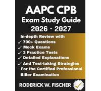 AAPC CPB EXAM Study Guide: In-depth review with 700+ Questions, Mock exams, 3 Practice tests, Detailed explanations and test-taking strategies for the Certified Professional Biller Examination
