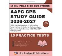 AAPC CPB STUDY GUIDE 2026-2027: 1500+ Practice Questions, 15 Full Practice Tests, Practical Strategies for the Exam, Expert Tips, and In-Depth Coverage of ICD-10 and CPT Coding Systems