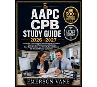 AAPC CPB STUDY GUIDE 2026-2027: Complete Content Review, Medical Billing Strategies, Insurance and Reimbursement Guidance, Case-Based Practice, and ... Exams with Detailed Answer Explanations