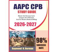 AAPC CPB STUDY GUIDE 2026-2027: Master the Revenue Cycle • Conquer the CPB Exam • Excel in Modern Medical Billing