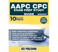 AAPC CPC EXAM PREP STUDY GUIDE 2026/2027: An All-in-One Guide to Medical Coding Exam Preparation with Practice Tests and Detailed Explanations