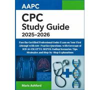 AAPC CPC Study Guide 2025-2026: Pass the Certified Professional Coder Exam on Your First Attempt with 600+ Practice Questions, with Coverage of ... Strategies, and Step-by-Step Explanations