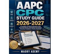AAPC CPC STUDY GUIDE 2026-2027: A Complete Certified Professional Coder Exam Prep Review with Medical Terminology, Anatomy, Compliance, Practice Questions