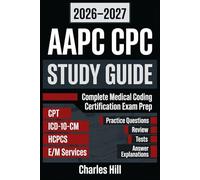 AAPC CPC STUDY GUIDE 2026 - 2027: Complete Medical Coding Certification Exam Prep (CPT, ICD-10-CM, HCPCS, E/M Services), plus Practice Questions, Review, Tests, and Answer Explanations (MasterClass)