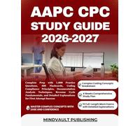 AAPC CPC STUDY GUIDE 2026-2027: Complete Prep with 1,000 Practice Questions, 400 Flashcards, Coding Compliance Principles, Documentation Analysis ... Explanations for First Attempt Success