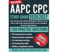 AAPC CPC Study Guide 2026-2027: CPT, ICD-10-CM, HCPCS Coding and E/M Services with 1,200 Exam-Style Questions and Complete Answer Explanations