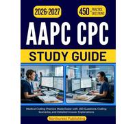 AAPC CPC STUDY GUIDE 2026-2027: Medical Coding Practice Made Easier with 450 Questions, Coding Scenarios, and Detailed Answer Explanations