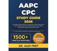 AAPC CPC STUDY GUIDE 2026: Your step-by-step system for mastering medical coding with 1,500+ practice cases, 500 realistic cases, and workflow checklists for aspiring outpatient coders