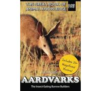 Aardvarks: The Insect-Eating Burrow Builders (The Great Book of Animal Knowledge (includes 20+ magnificent photos!))