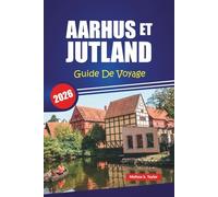 AARHUS ET JUTLAND GUIDE DE VOYAGE 2026: Explorez les joyaux cachés du Danemark, les principales attractions, la cuisine locale, la culture et les ... pittoresques pour des aventures nordiques