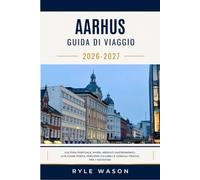 AARHUS GUIDA DI VIAGGIO 2026-2027: Cultura portuale, musei, mercati gastronomici, gite fuori porta, percorsi ciclabili e consigli pratici per i visitatori.