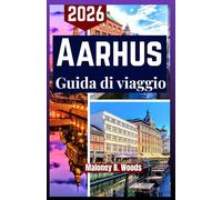 AARHUS GUIDA DI VIAGGIO 2026: Mappa pratica per viaggiatori con itinerari facili, piani giornalieri, attrazioni, cibo e passeggiate