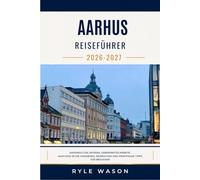 AARHUS REISEFÜHRER 2026-2027: Hafenkultur, Museen, Lebensmittelmärkte, Ausflüge in die Umgebung, Radrouten und praktische Tipps für Besucher.