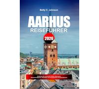 AARHUS REISEFÜHRER 2026: Entdecken Sie versteckte Schätze, historische Sehenswürdigkeiten, Reisetipps und unvergessliche Urlaubserlebnisse