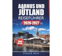 Aarhus Und Jütland Reiseführer 2026-2027: Reiserouten, Küstenstädte, Wikingergeschichte und Tagesausflüge für Erstbesucher in Dänemark