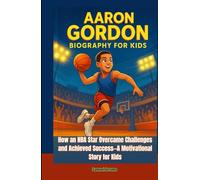 AARON GORDON BIOGRAPHY FOR KIDS: How an NBA Star Overcame Challenges and Achieved Success-A Motivational Story for Kids
