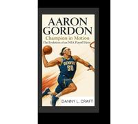 AARON GORDON: Champion in Motion The Evolution of an NBA Playoff Hero