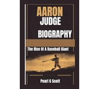 AARON JUDGE BIOGRAPHY: The Rise Of A Baseball Giant