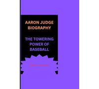 AARON JUDGE BIOGRAPHY: THE TOWERING POWER OF BASEBALL