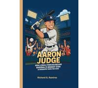 AARON JUDGE: How a Small-Town Kid Became Baseball’s Biggest Star (A Biography Book for Kids)