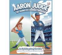 Aaron Judge The Journey of a Baseball Superstar: An Uplifting Story for Kids About Hard Work, Dedication, and Achieving the Impossible | A Powerful ... and Revolutionizing Baseball Excellence