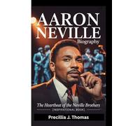 AARON NEVILLE BIOGRAPHY: THE HEARTBEAT OF THE NEVILLE BROTHERS (Inspirational Book)