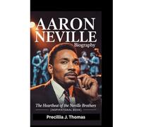 AARON NEVILLE BIOGRAPHY: THE HEARTBEAT OF THE NEVILLE BROTHERS (Inspirational Book)