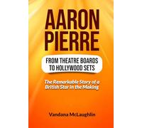 AARON PIERRE: From Theatre Boards to Hollywood Sets - The Remarkable Story of a British Star in the Making