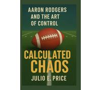 AARON RODGERS AND THE ART OF CONTROL: CALCULATED CHAOS
